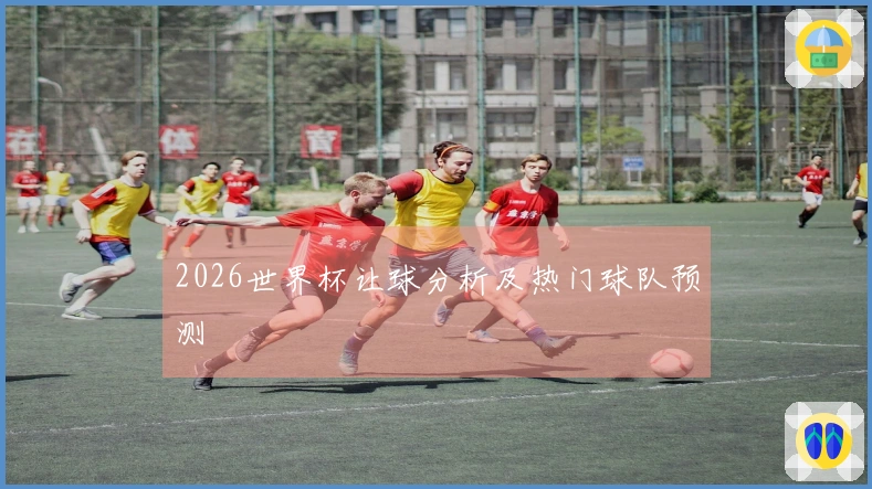 2026世界杯让球分析及热门球队预测